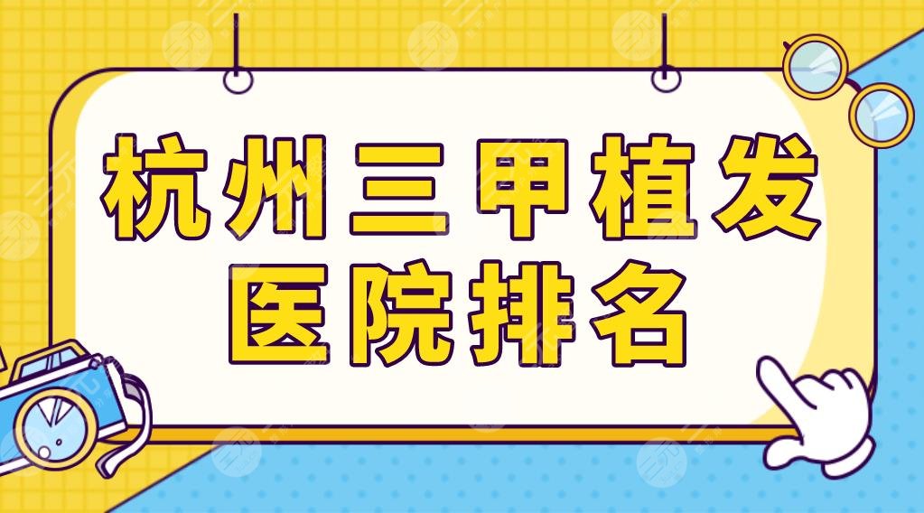 杭州三甲植发医院排名榜单公布！除了市一医院外还要哪些医院做植发？
