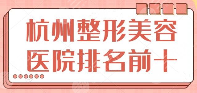 杭州整形美容医院排名前十位：连天美，静港等技术期间机构，可以放心挑选！
