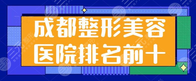 成都整形美容医院排名前十位查看：四川友谊，华美，八大处详细测评终于来了！