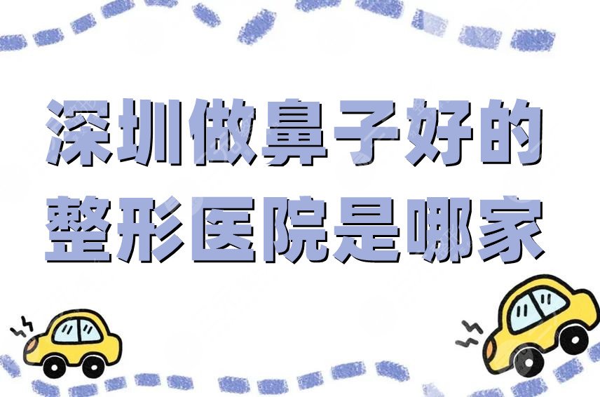 深圳做鼻子好的整形医院是哪家