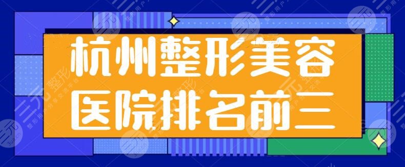 杭州整形美容医院排名前三公布！杭州格莱美暂排第三，本土医院竞争激烈~