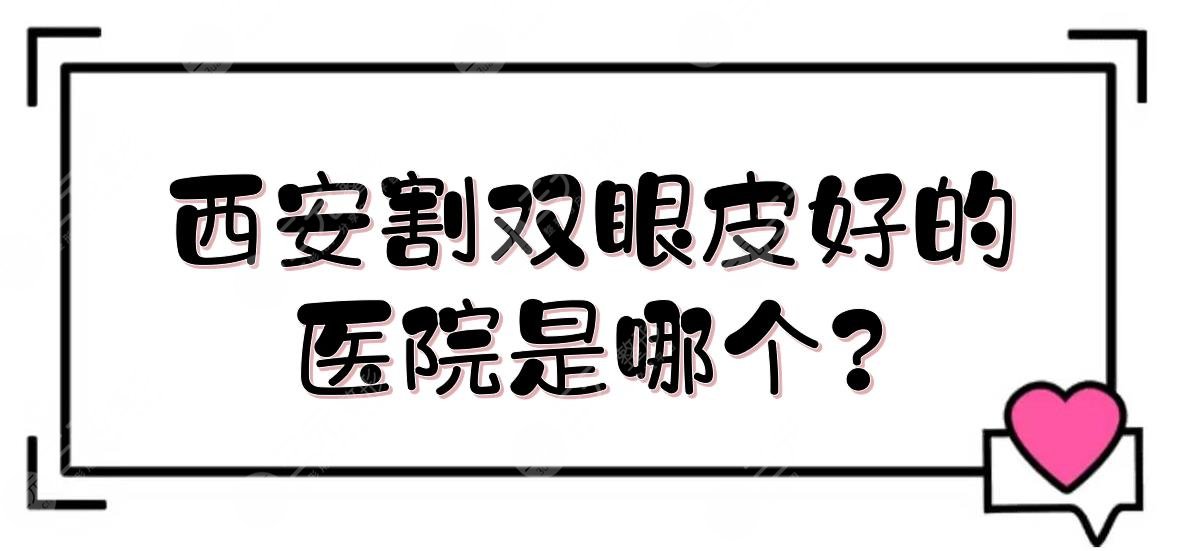 西安割双眼皮好的医院是哪个?