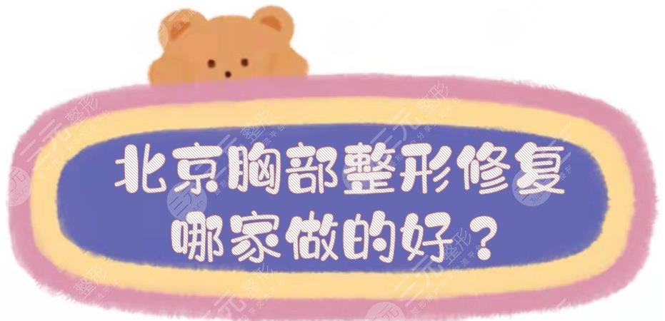 北京胸部整形修复哪家做的好？专业丰胸整容医院名单+价格明细一览！