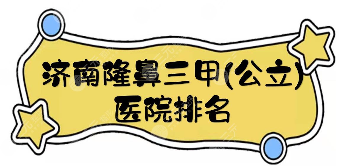 济南隆鼻三甲(公立)医院排名