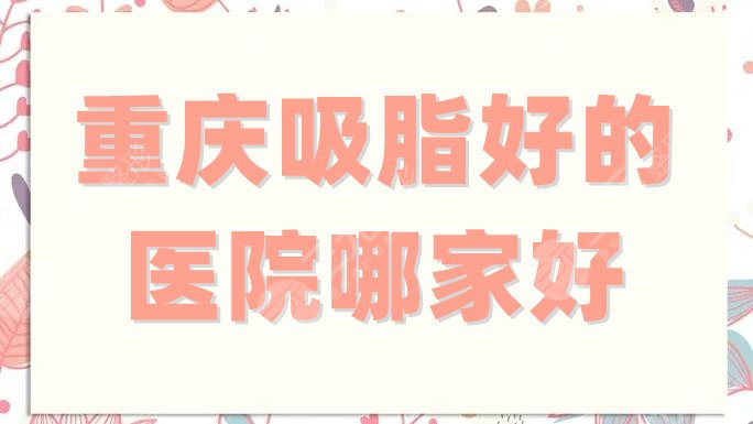 重庆吸脂好的医院哪家好