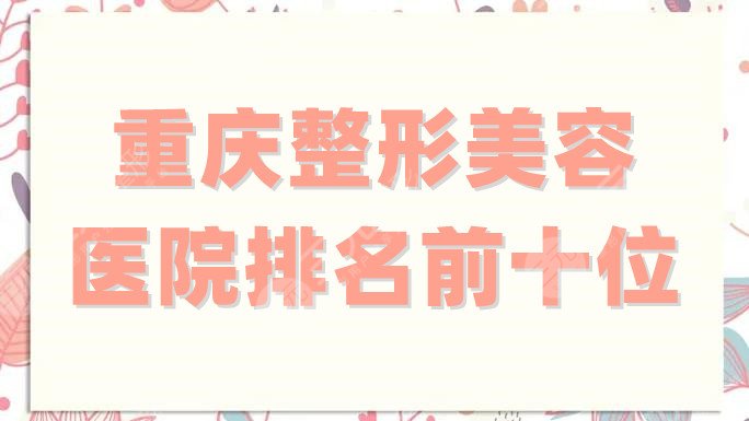 重庆整形美容医院排名前十位