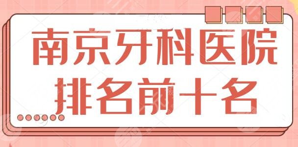 南京牙科医院排名前十名：本文汇集市内优质正规医院，美奥口腔常驻选手！