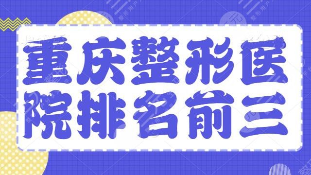重庆整形医院排名前三有哪些？新桥医院，重医一院技术和审美持续在线，不踩坑！