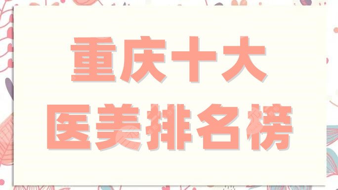 重庆十大医美排名榜