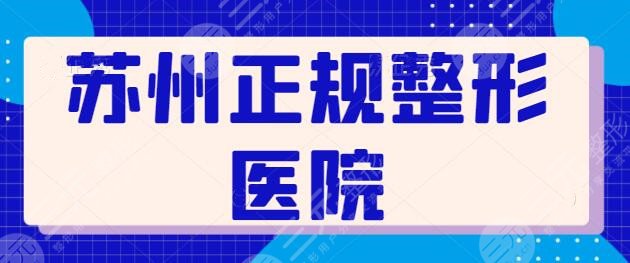苏州正规的整形医院有哪些？机构评优选出5家，按照本文来选基本不走弯路！