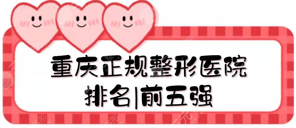 重庆正规整形医院排名|前五强揭晓！华美、美莱等都是当地头部机构~