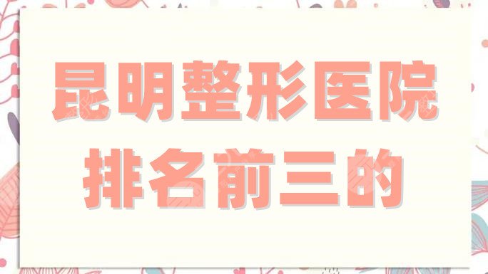 昆明整形医院排名前三的