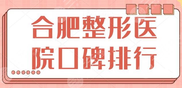 合肥整形医院口碑排行前十名，合肥艺星，恒美同台竞技，上榜理由逐个分析！