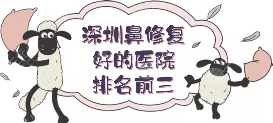 深圳鼻修复好的医院|排名前三:艺星、阳光等哪家好？实力、优势等在线解读~