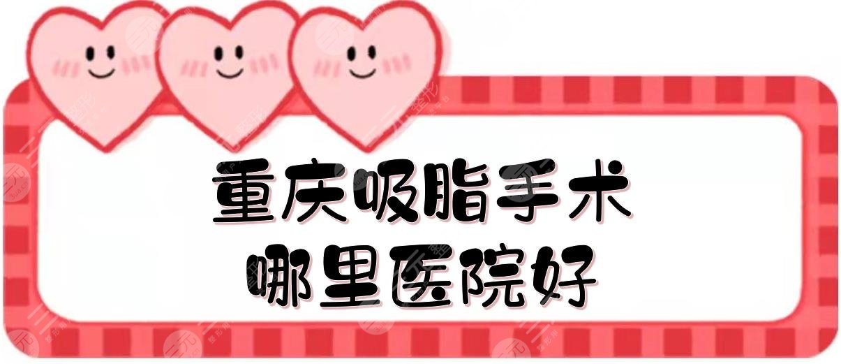 重庆吸脂手术哪里医院好?抽脂整形医院排名