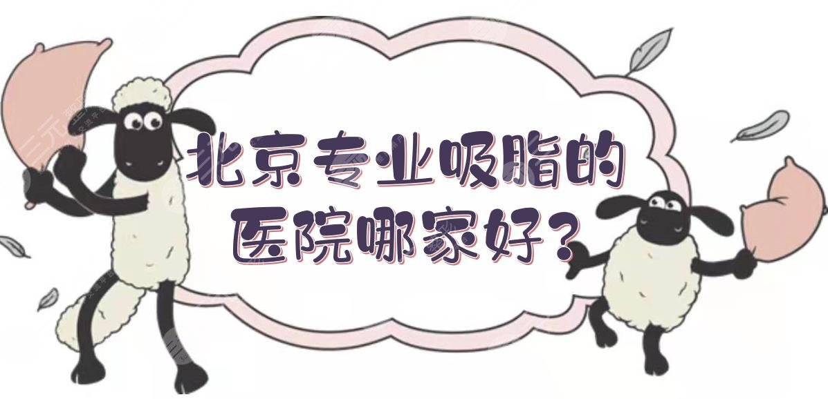 北京专业吸脂的医院哪家好?