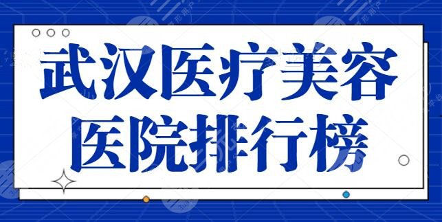 武汉医疗美容医院排行榜前十名，武汉美莱是特优选手！这几家选择不踩雷~