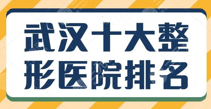 武汉十大整形医院排名榜，武汉同济位居第二！全是硬实力机构任你选！