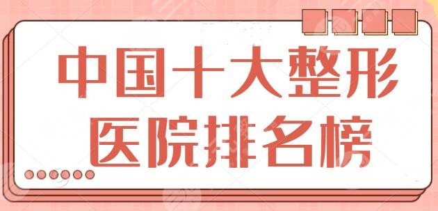 今年中国十大整形医院排名榜确定！公立+私立强强联手，西京医院、北京美莱细节对比！