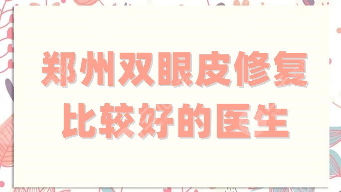郑州双眼皮修复比较好的医生