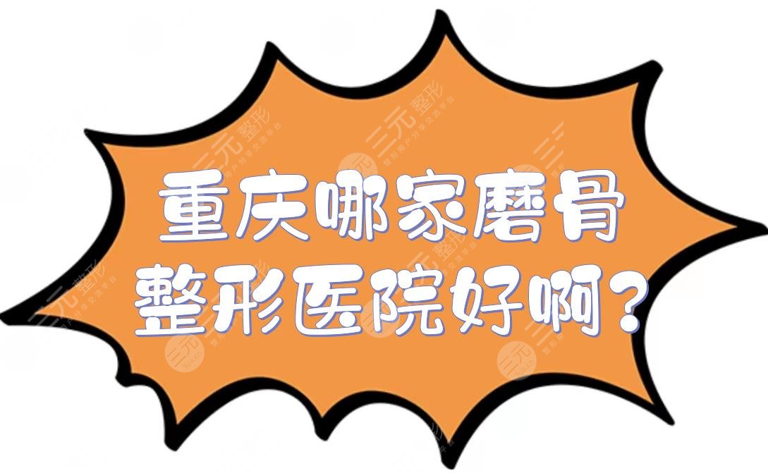 重庆哪家磨骨整形医院好啊?