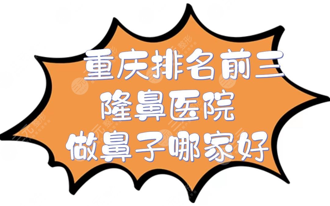 重庆排名前三隆鼻医院|做鼻子哪家好?