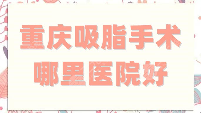 重庆吸脂手术哪里医院好？