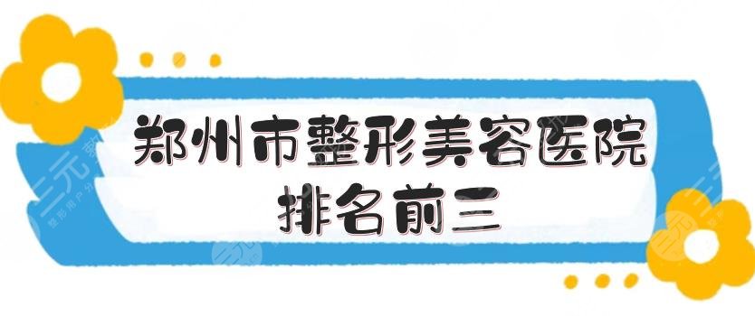 郑州市整形美容医院排名前三是哪家？东方、天后等实力悬殊不大！