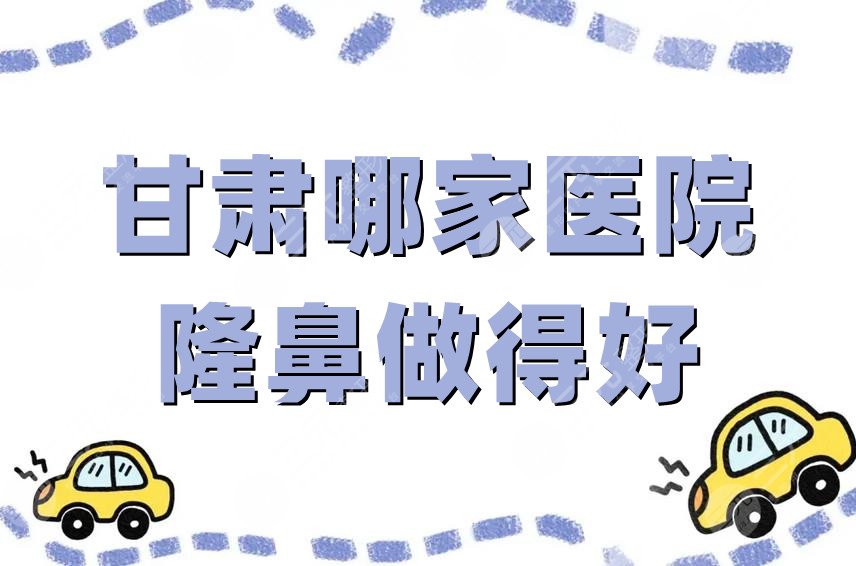 甘肃哪家医院隆鼻做得好