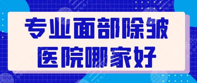 专业面部除皱医院哪家好？全国范围数这五家资历老、经验多~名单已经贴出！