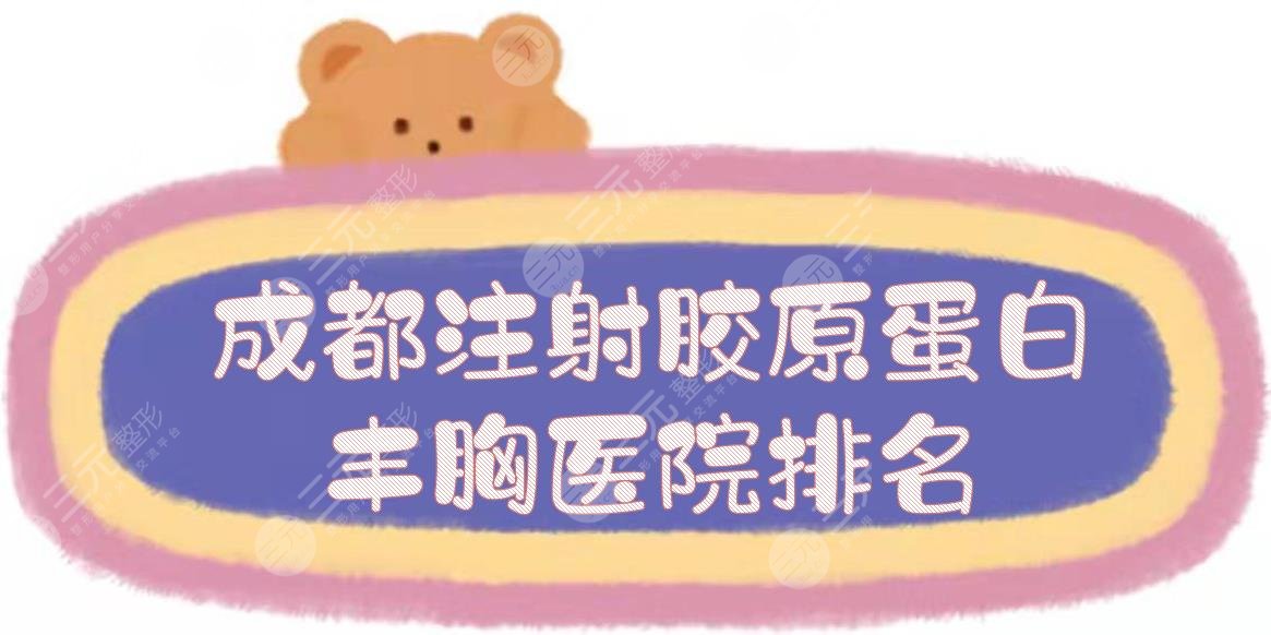 成都注射胶原蛋白丰胸医院排名+费用价格！八大处、润美玉之光等，网友热荐~