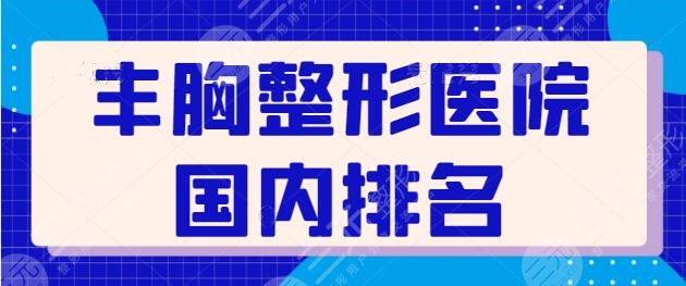 丰胸整形美容医院国内排名前五！实力水平、审美、资质等已为您精心选出~
