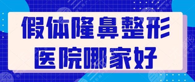 假体隆鼻整形医院哪家好？本文超全收录不容错过！国内品质好机构都在这儿了~