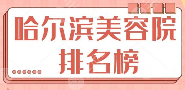 哈尔滨美容院排名榜前十名！资质正规靠谱选择多多~艺星、韩美常年蝉联~