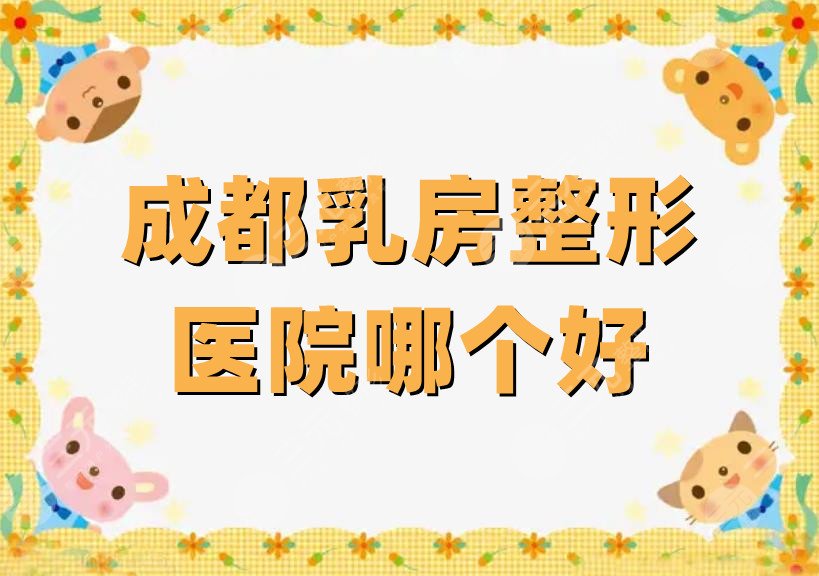 成都乳房整形医院哪个好