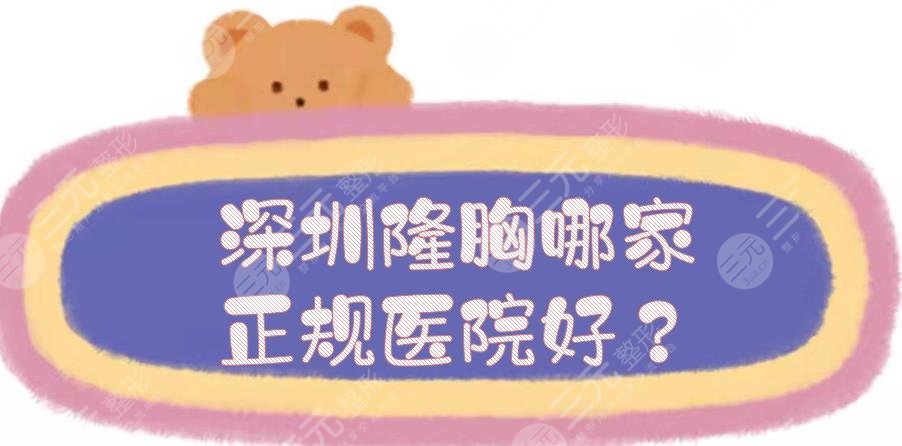 深圳隆胸哪家正规医院好？鹏爱、富华、美莱等实力口碑兼具！附价格~