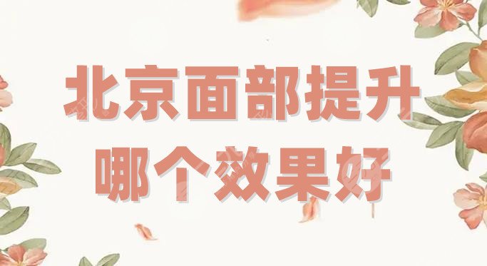 北京面部提升哪个效果好