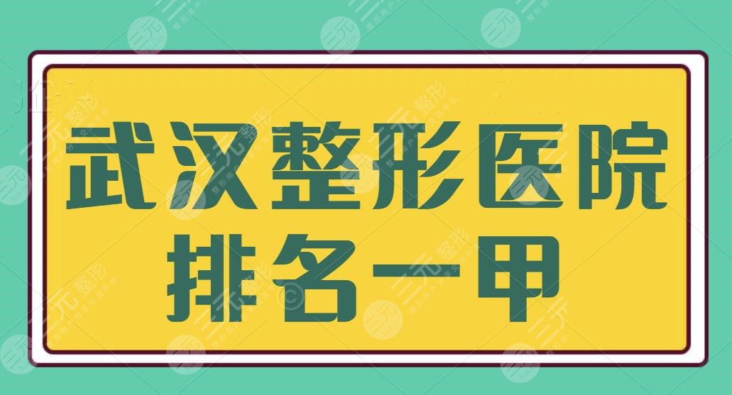 武汉整形医院排名一甲：榜一机构实至名归，本地有名气超圈粉的机构一览~