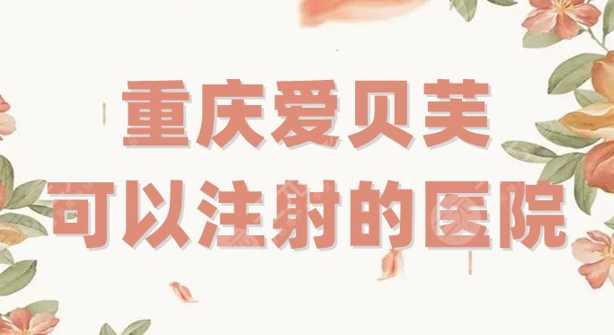 重庆爱贝芙可以注射的医院