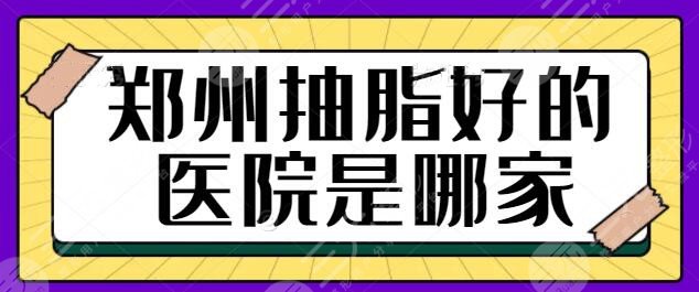 郑州抽脂好的医院是哪家？口碑就代表着技术品质！口碑评选结果请鉴赏~