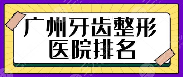 广州牙齿整形医院排名一甲：本地优质牙科机构指南，快快点击查询收藏~