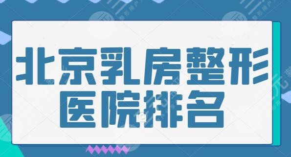 北京乳房整形医院排名前十：想知道隆胸机构哪家好？只看本篇就心中有数了~