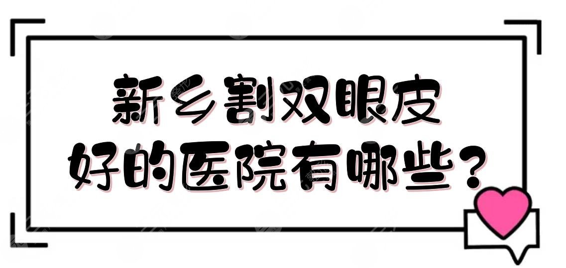 新乡割双眼皮好的医院有哪些?