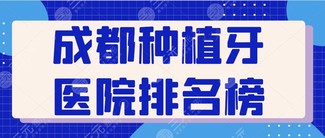 成都种植牙医院排名榜公布，五家口碑过硬的机构名单爆出，给你一口健康好牙~