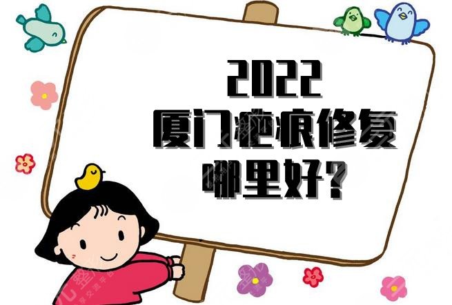 2024厦门疤痕修复哪里好?