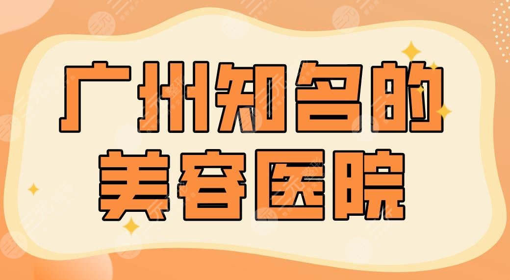 2024广州知名的美容医院名单！健丽、华美、联合丽格、美莱等上榜！