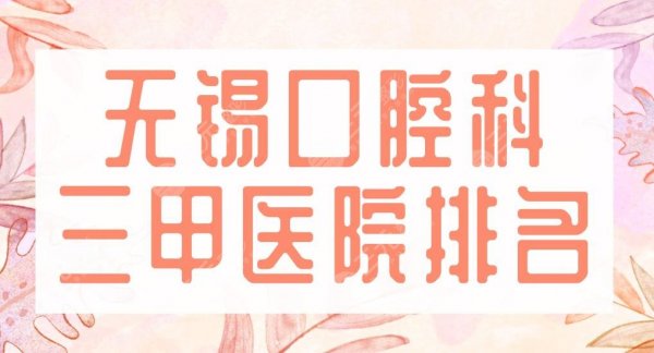 2025无锡口腔科三甲医院排名|人民医院、市二医院等哪家技术好？
