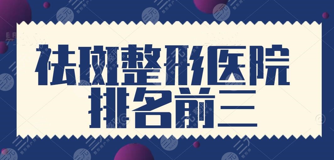 祛斑整形医院排名前三+五强挨个点评，其中五家都有资质授权！任选都可放心~