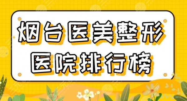 2025烟台医美整形医院排行榜|鹏爱佳妍、华怡、青韩等上榜！