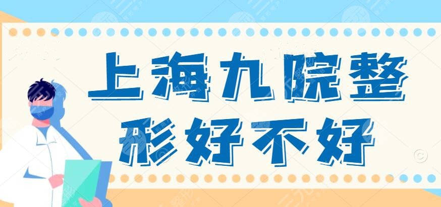 【指南】上海九院整形好不好？整形医生：刘菲&朱海男哪个好？带你选